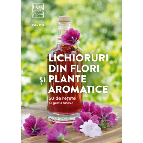 Lichioruri din flori și plante aromatice - 50 de rețete pe gustul tuturor